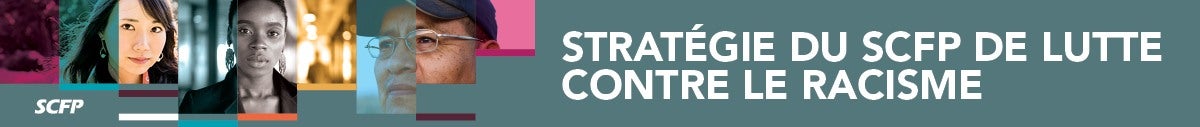 Cliquez pour retourner à la publication La stratégie du SCFP de lutte contre le racisme. La stratégie du SCFP de lutte contre le racisme