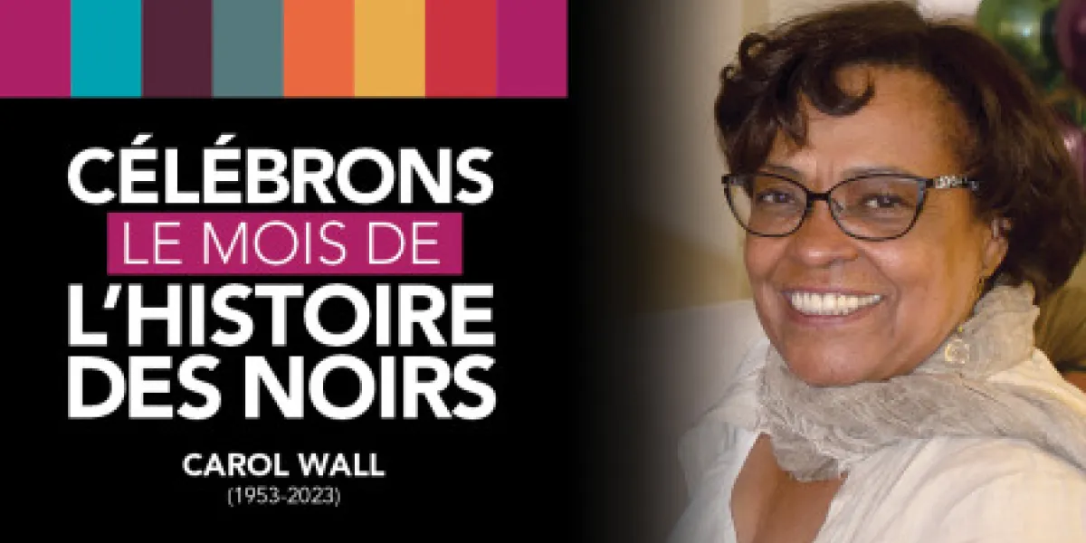 Célébrons le mois de l'histoire des noirs - Carol Wall (1953-2023)
